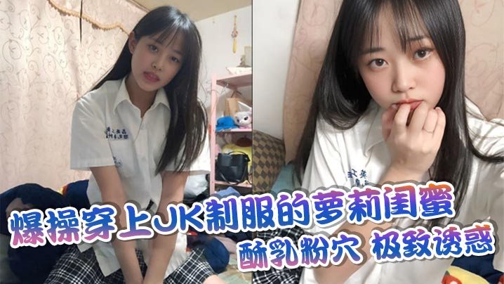 爆操穿上JK制服的萝莉闺蜜酥乳粉穴极致诱惑的