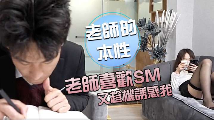 老師的本性意外發現老師喜歡SM又趁機誘惑我得好好把的握