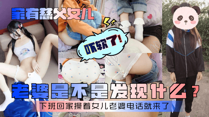 家有慈父女儿老婆是不是发现什么下班回家操着女儿老婆的电话就来了