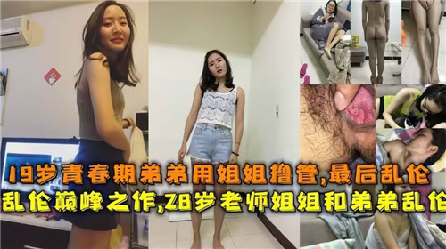 19岁青春期弟弟用姐姐撸管最后乱伦